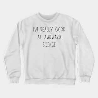 I'm really good at awkward silence - social anxiety humor Crewneck Sweatshirt